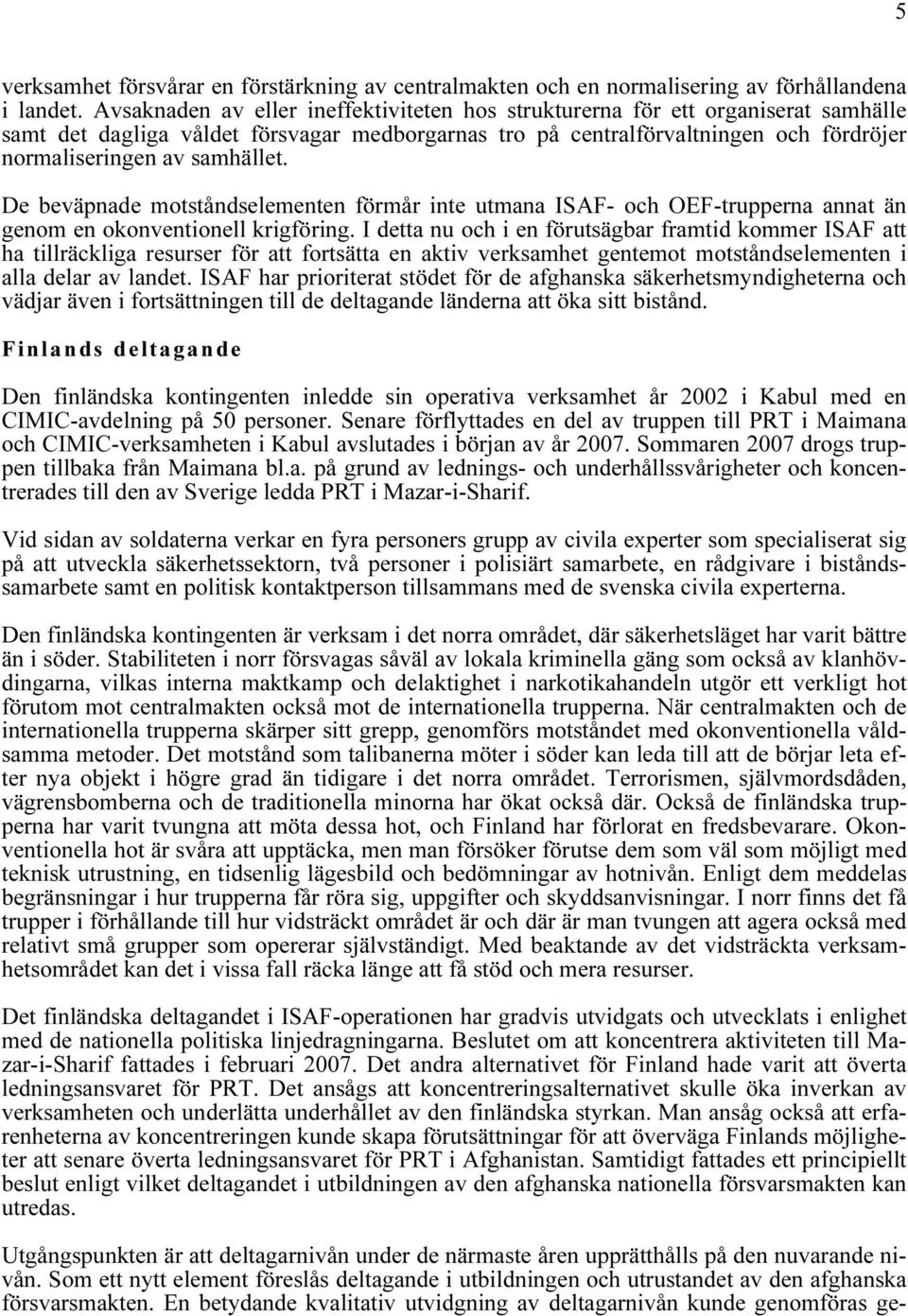 samhället. De beväpnade motståndselementen förmår inte utmana ISAF- och OEF-trupperna annat än genom en okonventionell krigföring.