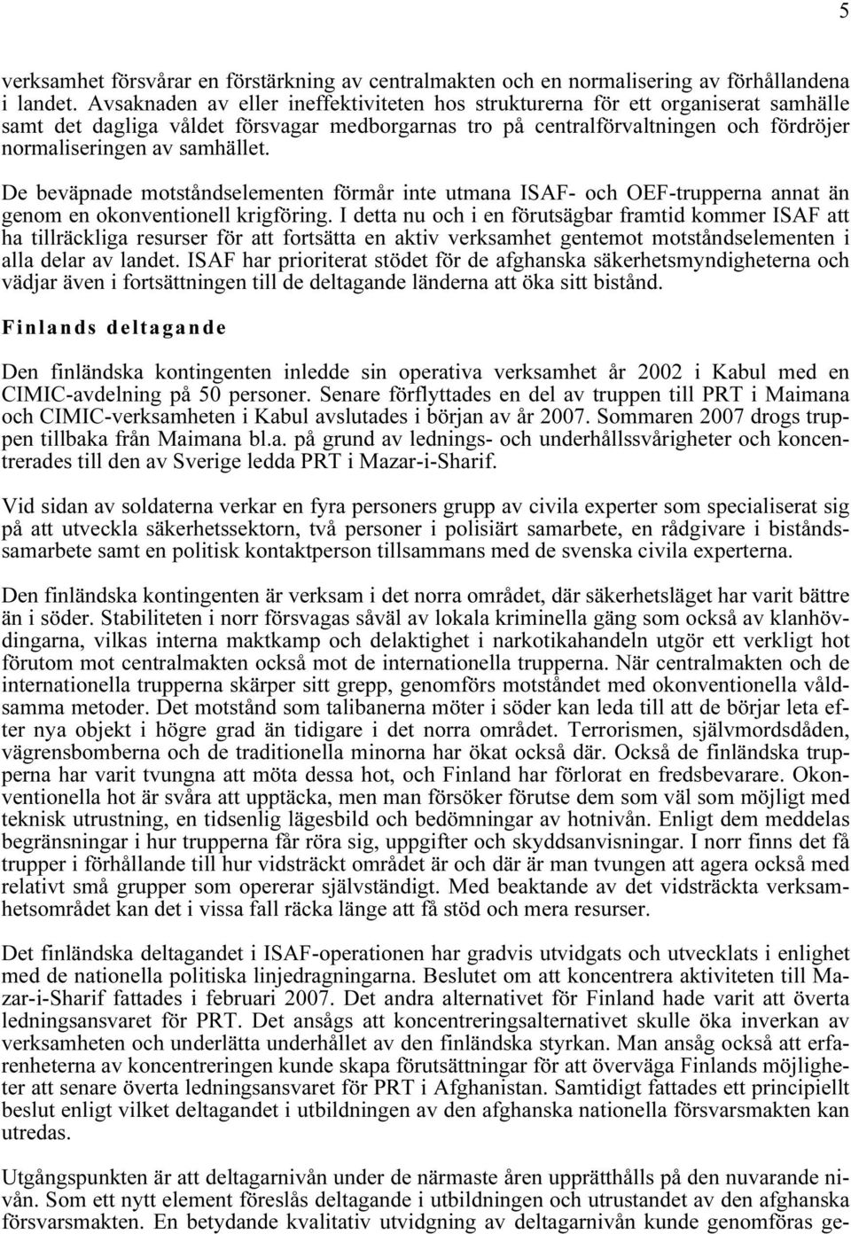 samhället. De beväpnade motståndselementen förmår inte utmana ISAF- och OEF-trupperna annat än genom en okonventionell krigföring.