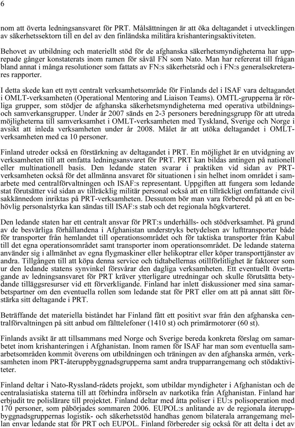 Man har refererat till frågan bland annat i många resolutioner som fattats av FN:s säkerhetsråd och i FN:s generalsekreterares rapporter.