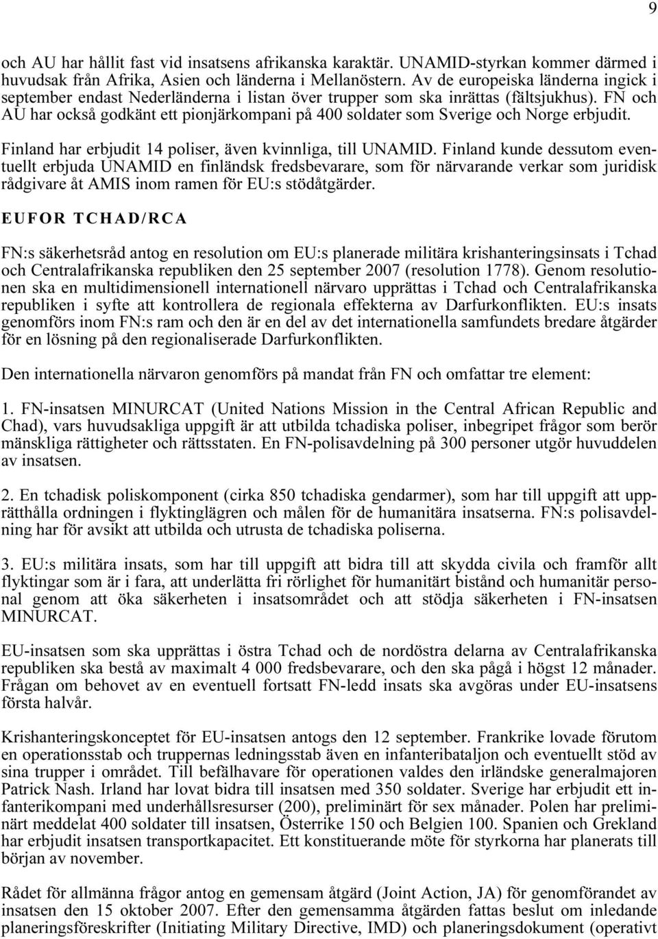 FN och AU har också godkänt ett pionjärkompani på 400 soldater som Sverige och Norge erbjudit. Finland har erbjudit 14 poliser, även kvinnliga, till UNAMID.