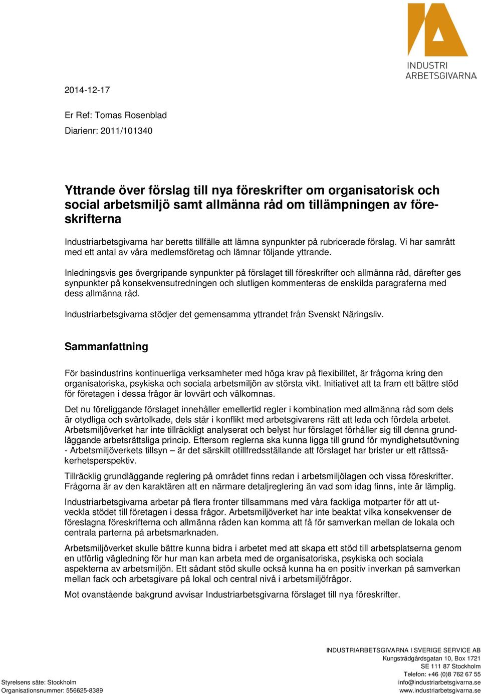 Inledningsvis ges övergripande synpunkter på förslaget till föreskrifter och allmänna råd, därefter ges synpunkter på konsekvensutredningen och slutligen kommenteras de enskilda paragraferna med dess