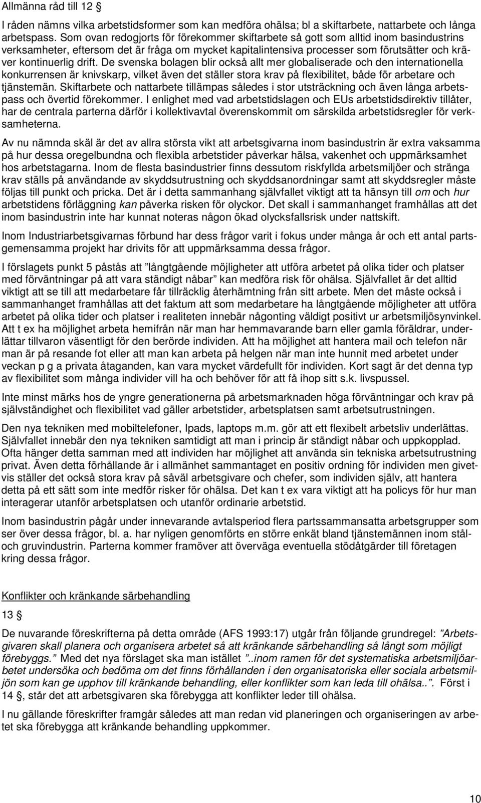 drift. De svenska bolagen blir också allt mer globaliserade och den internationella konkurrensen är knivskarp, vilket även det ställer stora krav på flexibilitet, både för arbetare och tjänstemän.