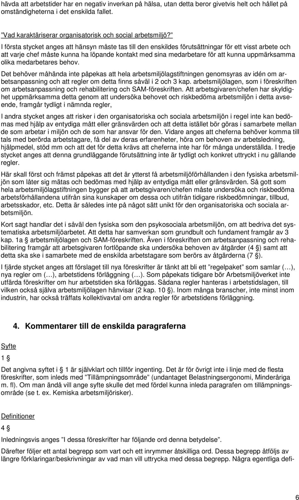 olika medarbetares behov. Det behöver måhända inte påpekas att hela arbetsmiljölagstiftningen genomsyras av idén om arbetsanpassning och att regler om detta finns såväl i 2 och 3 kap.