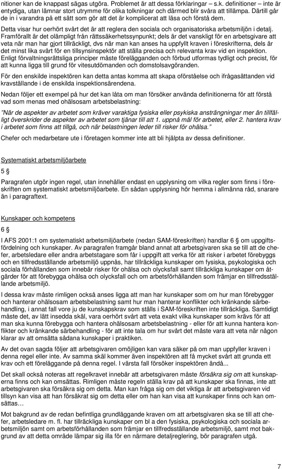 Framförallt är det olämpligt från rättssäkerhetssynpunkt; dels är det vanskligt för en arbetsgivare att veta när man har gjort tillräckligt, dvs när man kan anses ha uppfyllt kraven i föreskrifterna,