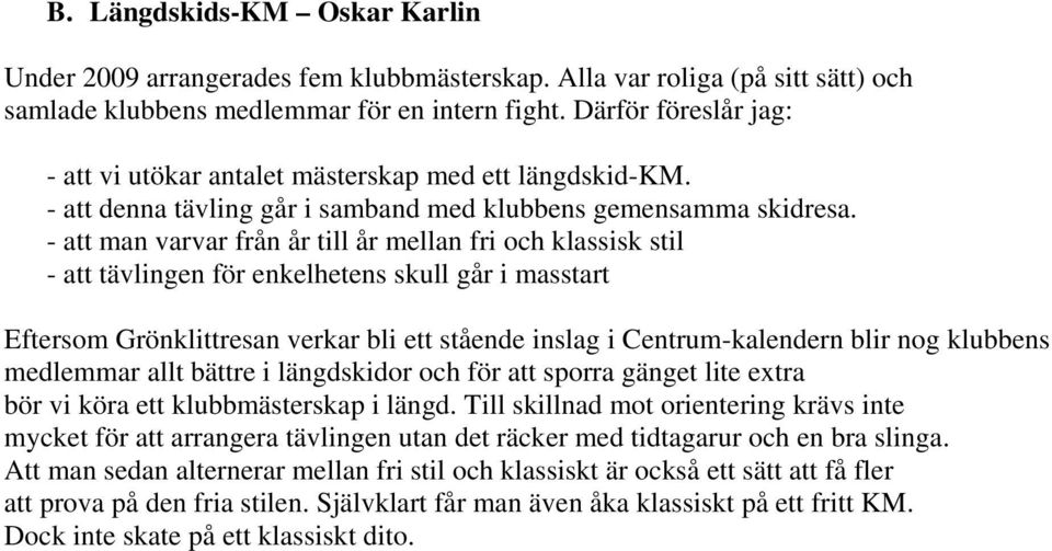 man varvar från år till år mellan fri och klassisk stil tävlingen för enkelhetens skull går i masstart Eftersom Grönklittresan verkar bli ett stående inslag i Centrum-kalendern blir nog klubbens