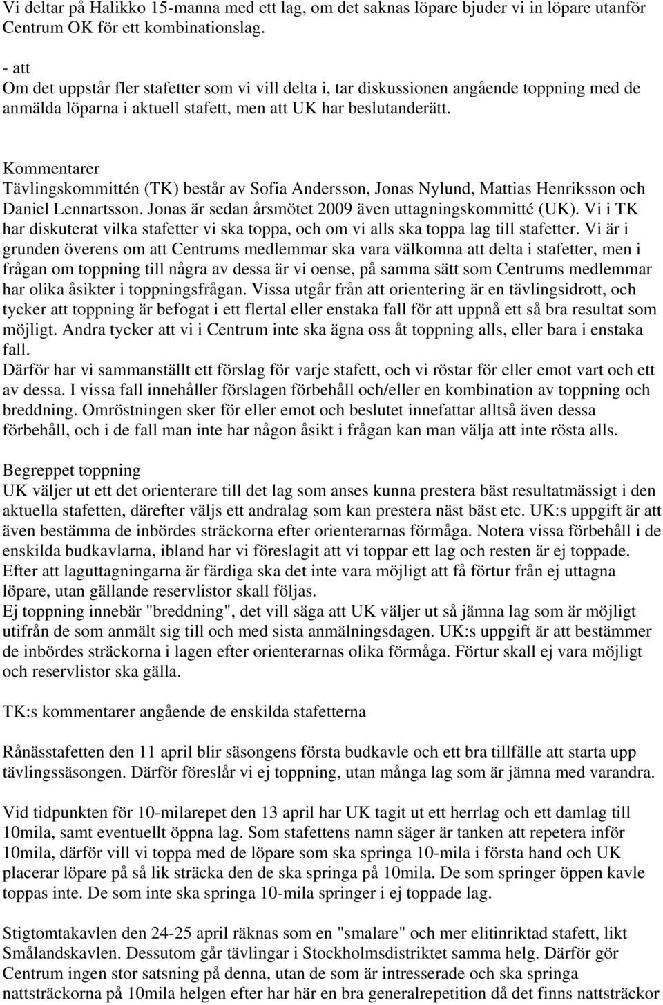 Kommentarer Tävlingskommittén (TK) består av Sofia Andersson, Jonas Nylund, Mattias Henriksson och Daniel Lennartsson. Jonas är sedan årsmötet 2009 även uttagningskommitté (UK).