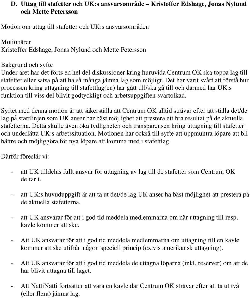 Det har varit svårt att förstå hur processen kring uttagning till stafettlag(en) har gått till/ska gå till och därmed har UK:s funktion till viss del blivit godtyckligt och arbetsuppgiften svårtolkad.