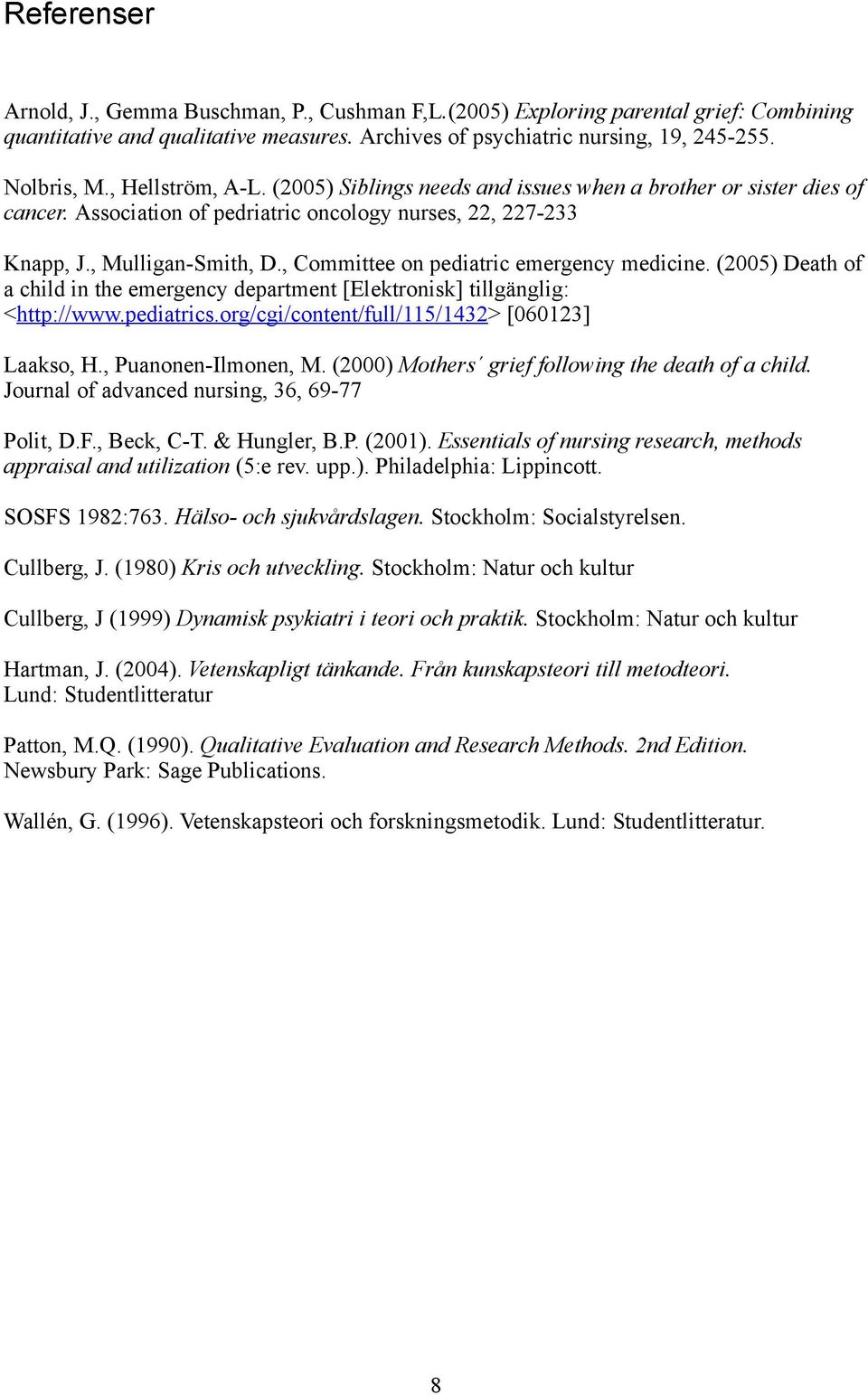 , Committee on pediatric emergency medicine. (2005) Death of a child in the emergency department [Elektronisk] tillgänglig: <http://www.pediatrics.org/cgi/content/full/115/1432> [060123] Laakso, H.