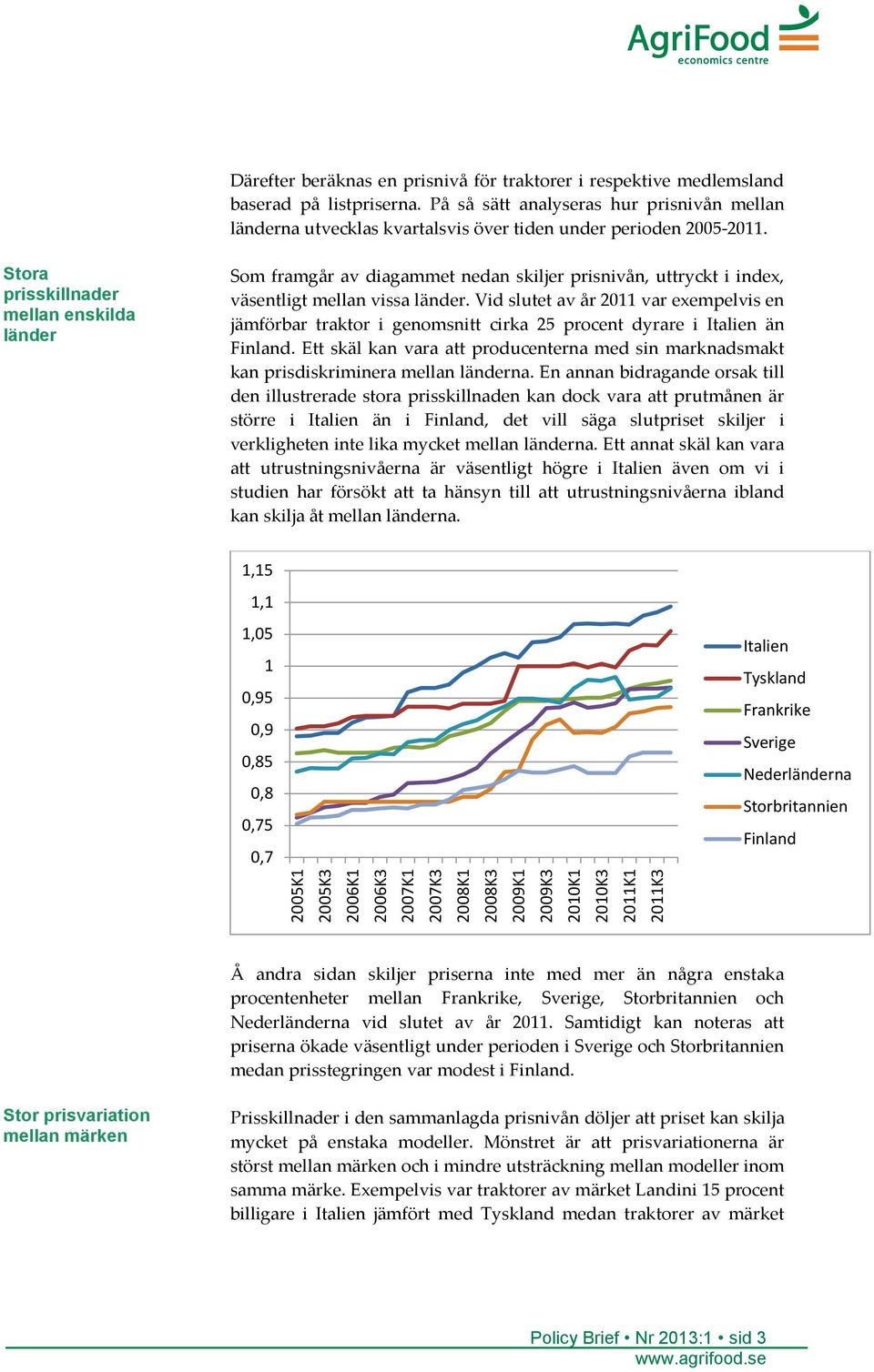 Stora prisskillnader mellan enskilda länder Som framgår av diagammet nedan skiljer prisnivån, uttryckt i index, väsentligt mellan vissa länder.