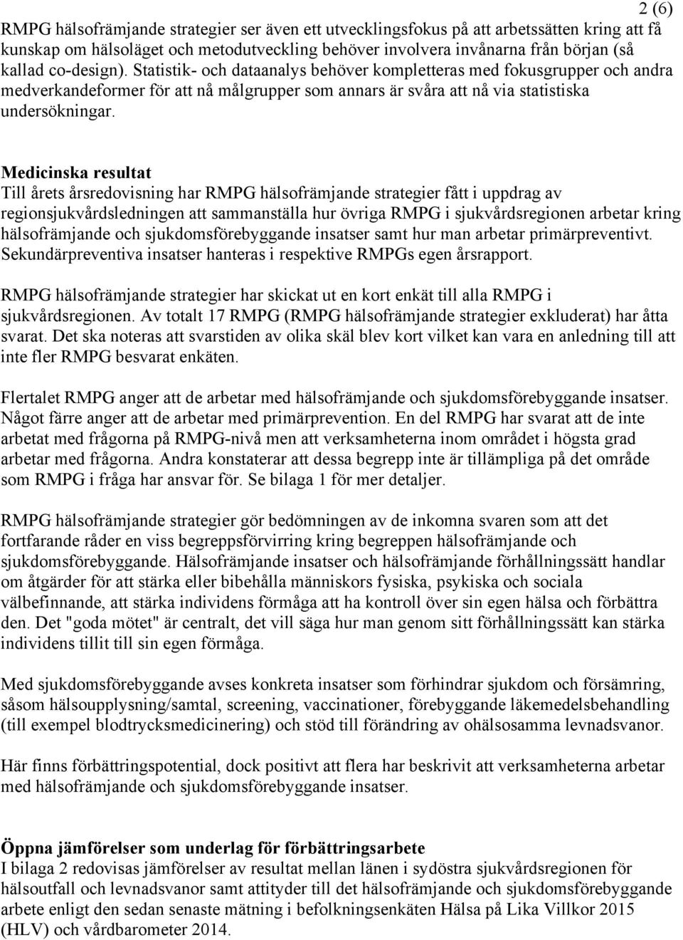 Medicinska resultat Till årets årsredovisning har RMPG hälsofrämjande strategier fått i uppdrag av regionsjukvårdsledningen att sammanställa hur övriga RMPG i sjukvårdsregionen arbetar kring