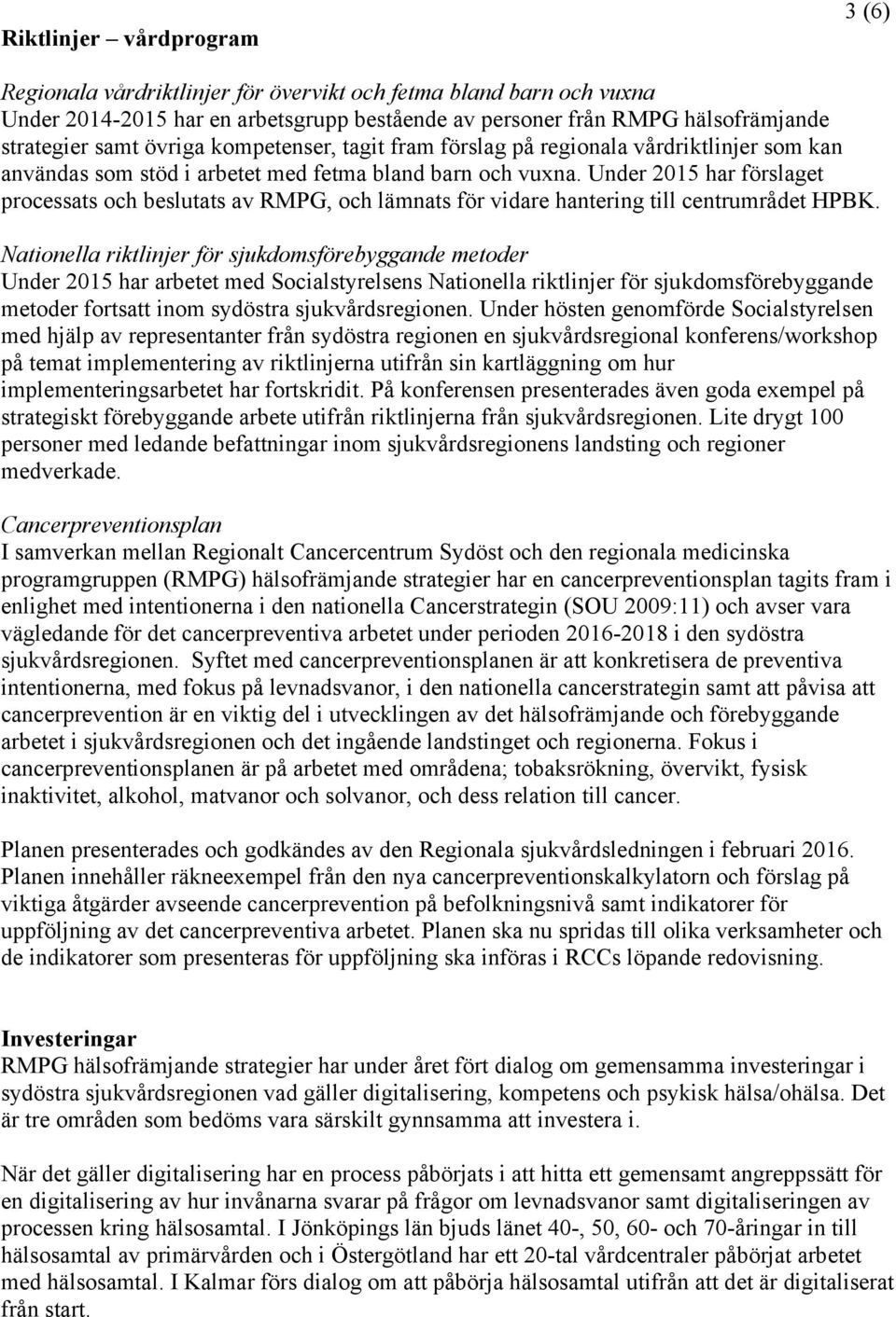 Under 2015 har förslaget processats och beslutats av RMPG, och lämnats för vidare hantering till centrumrådet HPBK.