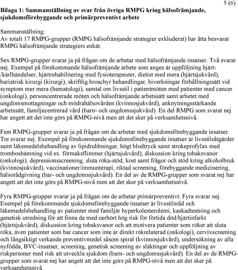 Exempel på förekommande hälsofrämjande arbete som anges är uppföljning hjärt- /kärlhändelser, hjärtrehabilitering med fysioterapeuter, dietist med mera (hjärtsjukvård), bariatrisk kirurgi (kirurgi),