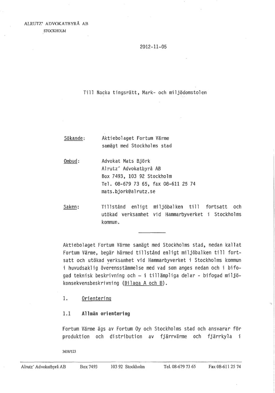 103 92 Stockholm Tel. 08-679 73 65, fax 08-611 25 74 mats.bjork@alrutz.se Ti 11 stand enligt miljöbalken till fortsatt och utökad verksamhet vi d Hammarbyverket i Stockholms kommun.