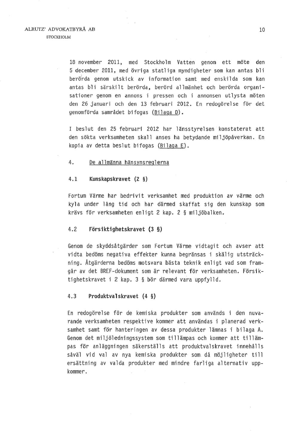 En redogörel se för det genomförda samradet bifogas (Bilaga D). I besl ut den 25 februari 2012 har l änsstyrel sen konstaterat att den sökta verksamheten skall anses ha betydande miljöpåverkan.