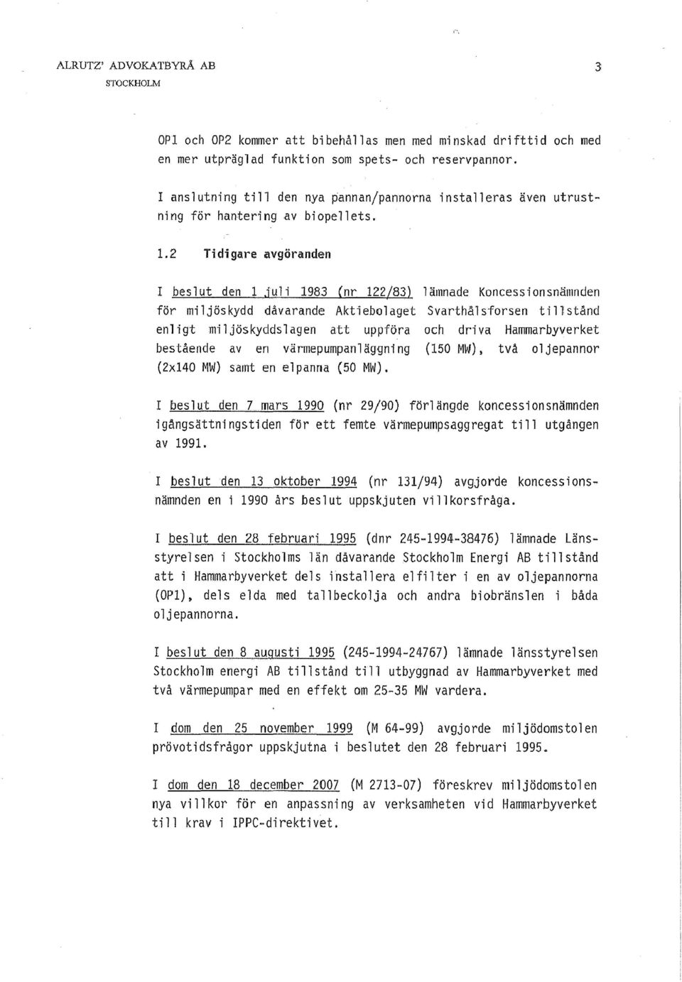 juli 1983 (nr 122/83) lämnade Koncessionsnämnden för miljöskydd dåvarande Aktiebolaget Svarthålsforsen til1stånd enligt miljöskyddslagen att uppföra och driva Hammarbyverket bestående aven