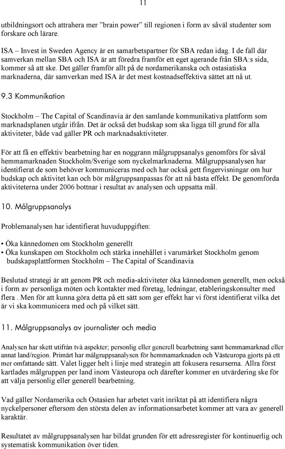 Det gäller framför allt på de nordamerikanska och ostasiatiska marknaderna, där samverkan med ISA är det mest kostnadseffektiva sättet att nå ut. 9.