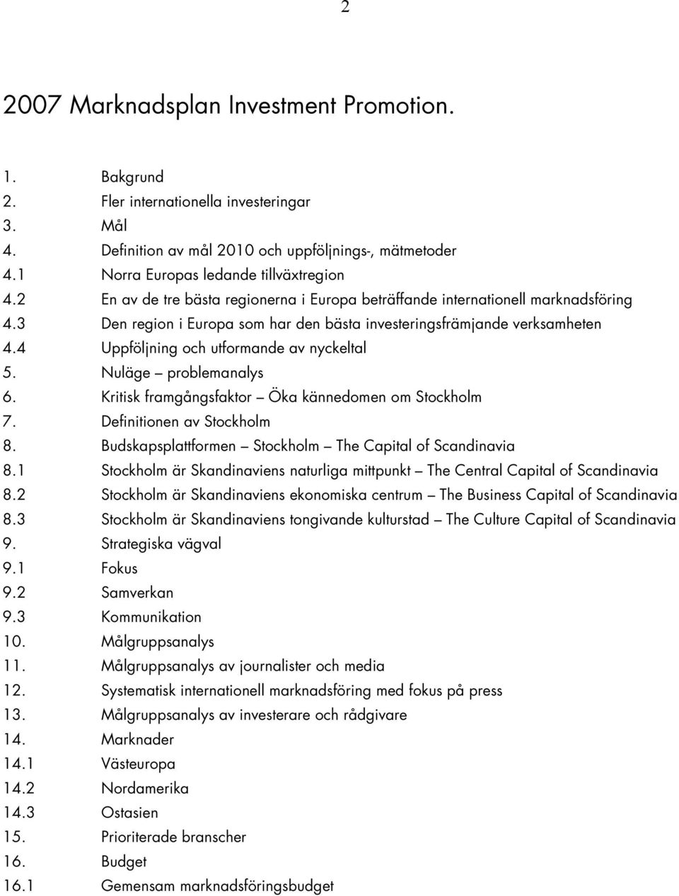 4 Uppföljning och utformande av nyckeltal 5. Nuläge problemanalys 6. Kritisk framgångsfaktor Öka kännedomen om Stockholm 7. Definitionen av Stockholm 8.