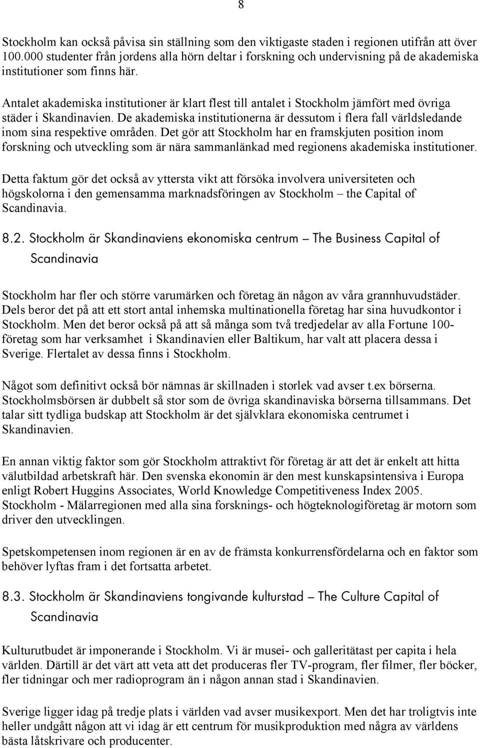 Antalet akademiska institutioner är klart flest till antalet i Stockholm jämfört med övriga städer i Skandinavien.