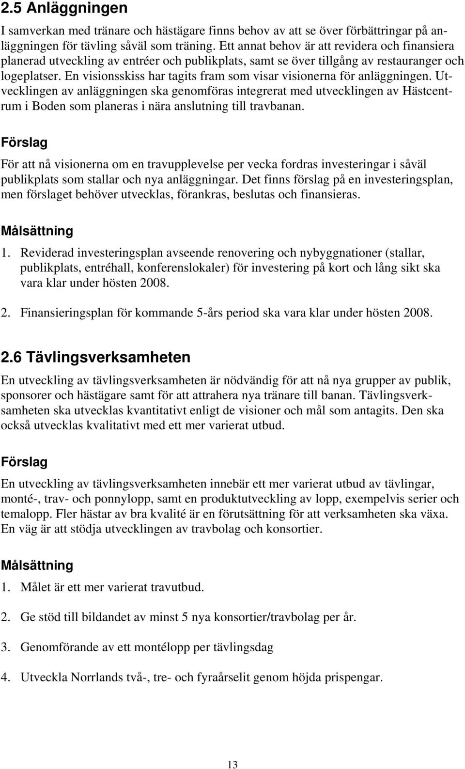 En visionsskiss har tagits fram som visar visionerna för anläggningen.