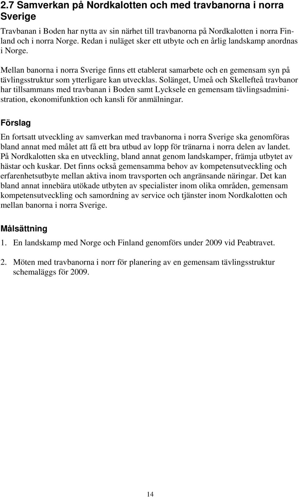 Mellan banorna i norra Sverige finns ett etablerat samarbete och en gemensam syn på tävlingsstruktur som ytterligare kan utvecklas.