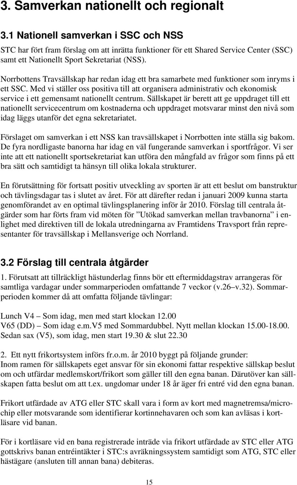 Norrbottens Travsällskap har redan idag ett bra samarbete med funktioner som inryms i ett SSC.