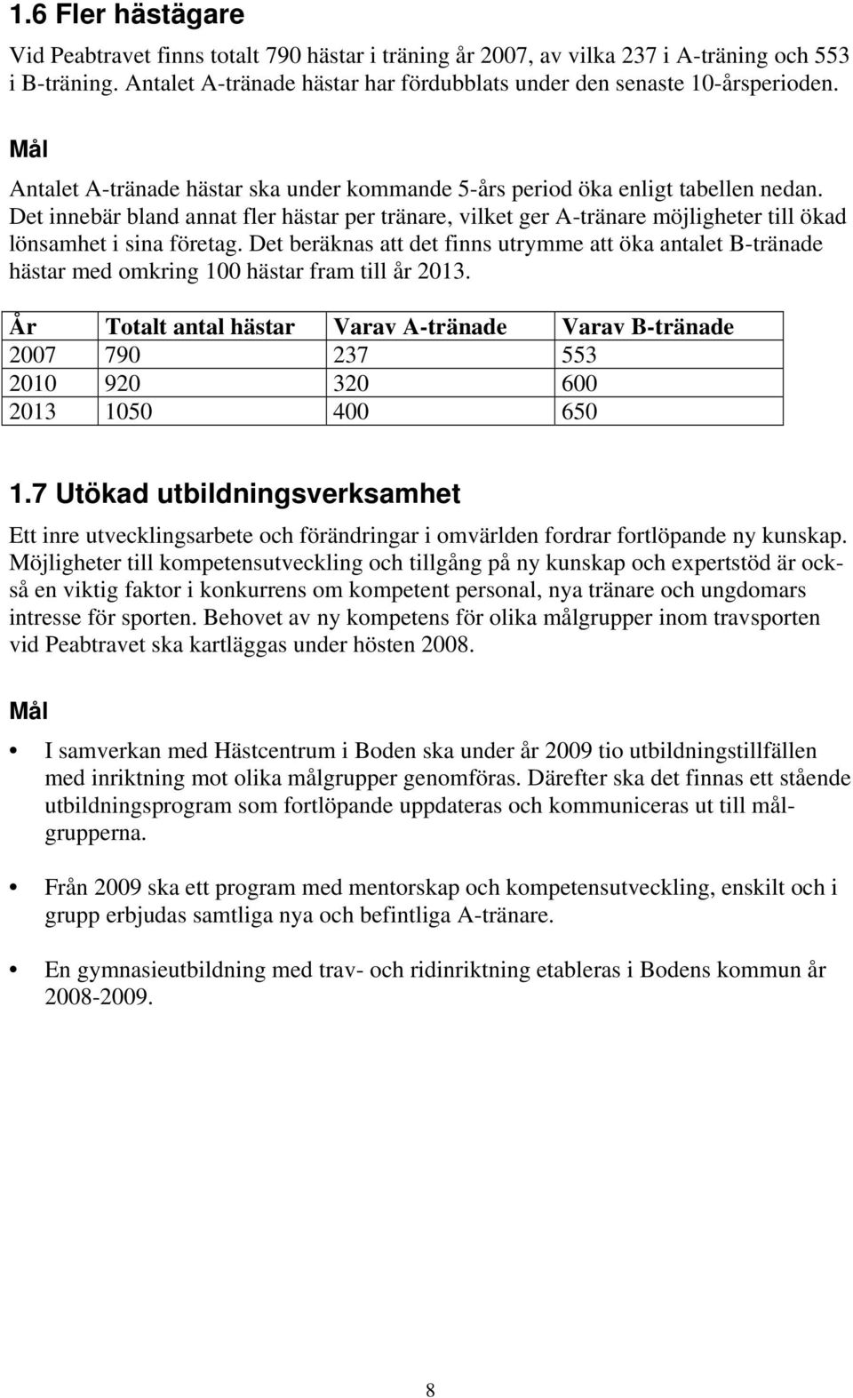 Det innebär bland annat fler hästar per tränare, vilket ger A-tränare möjligheter till ökad lönsamhet i sina företag.