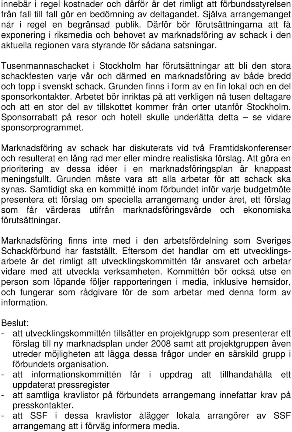 Tusenmannaschacket i Stockholm har förutsättningar att bli den stora schackfesten varje vår och därmed en marknadsföring av både bredd och topp i svenskt schack.