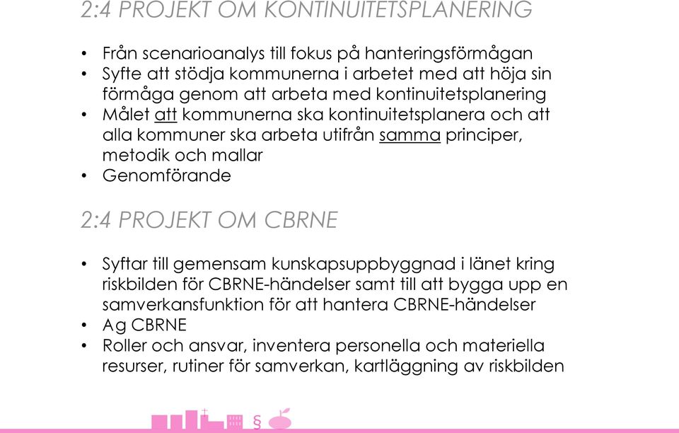 Genomförande 2:4 PROJEKT OM CBRNE Syftar till gemensam kunskapsuppbyggnad i länet kring riskbilden för CBRNE-händelser samt till att bygga upp en