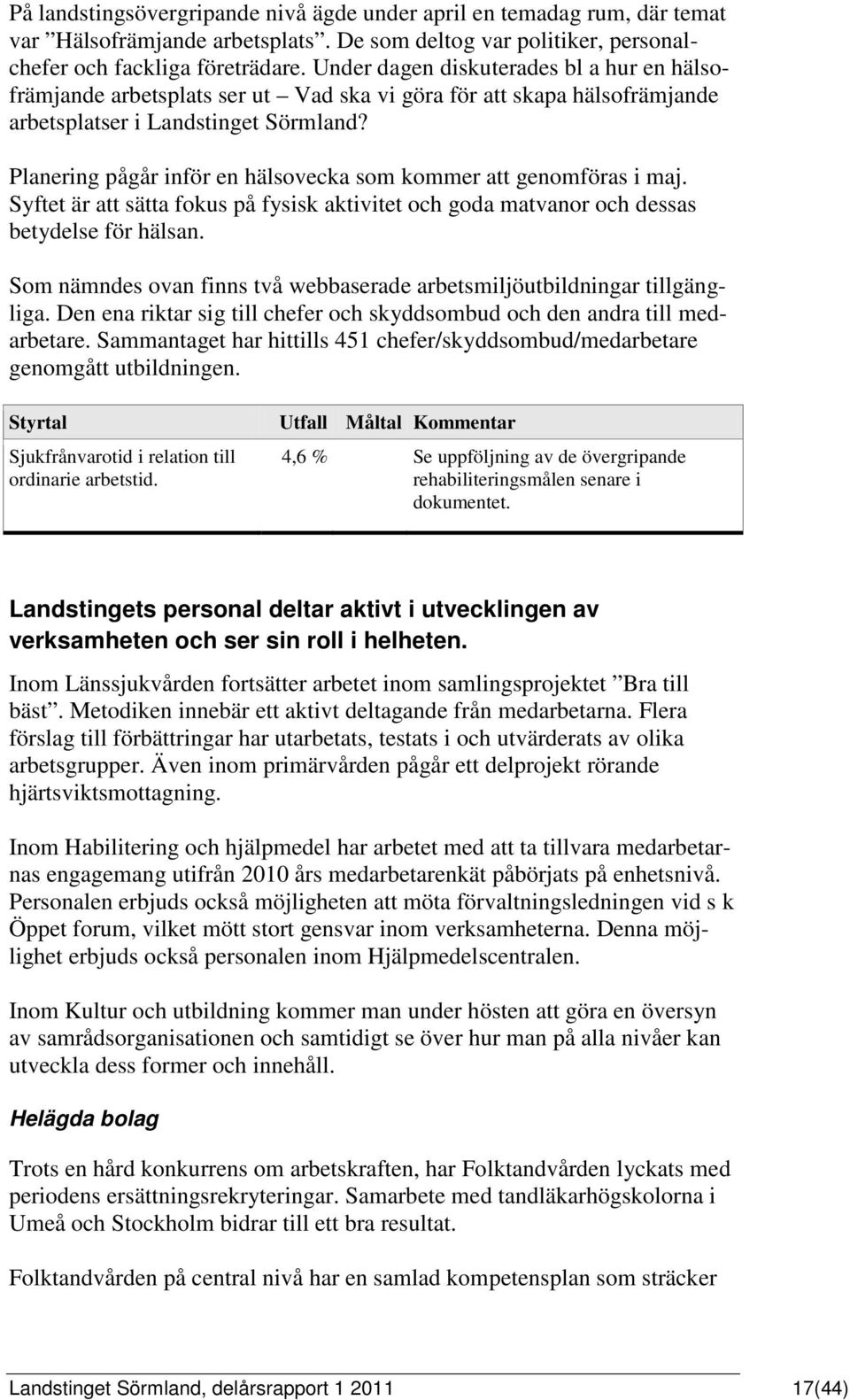 Planering pågår inför en hälsovecka som kommer att genomföras i maj. Syftet är att sätta fokus på fysisk aktivitet och goda matvanor och dessas betydelse för hälsan.