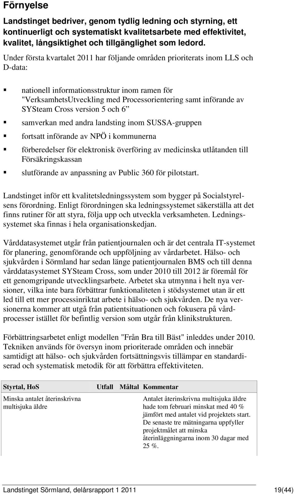 SYSteam Cross version 5 och 6 samverkan med andra landsting inom SUSSA-gruppen fortsatt införande av NPÖ i kommunerna förberedelser för elektronisk överföring av medicinska utlåtanden till