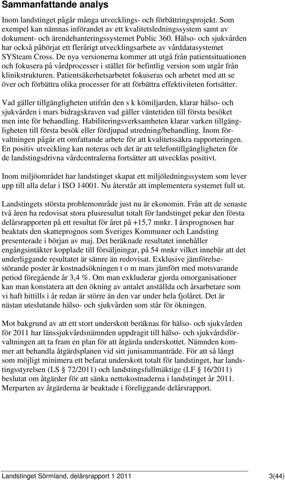 Hälso- och sjukvården har också påbörjat ett flerårigt utvecklingsarbete av vårddatasystemet SYSteam Cross.