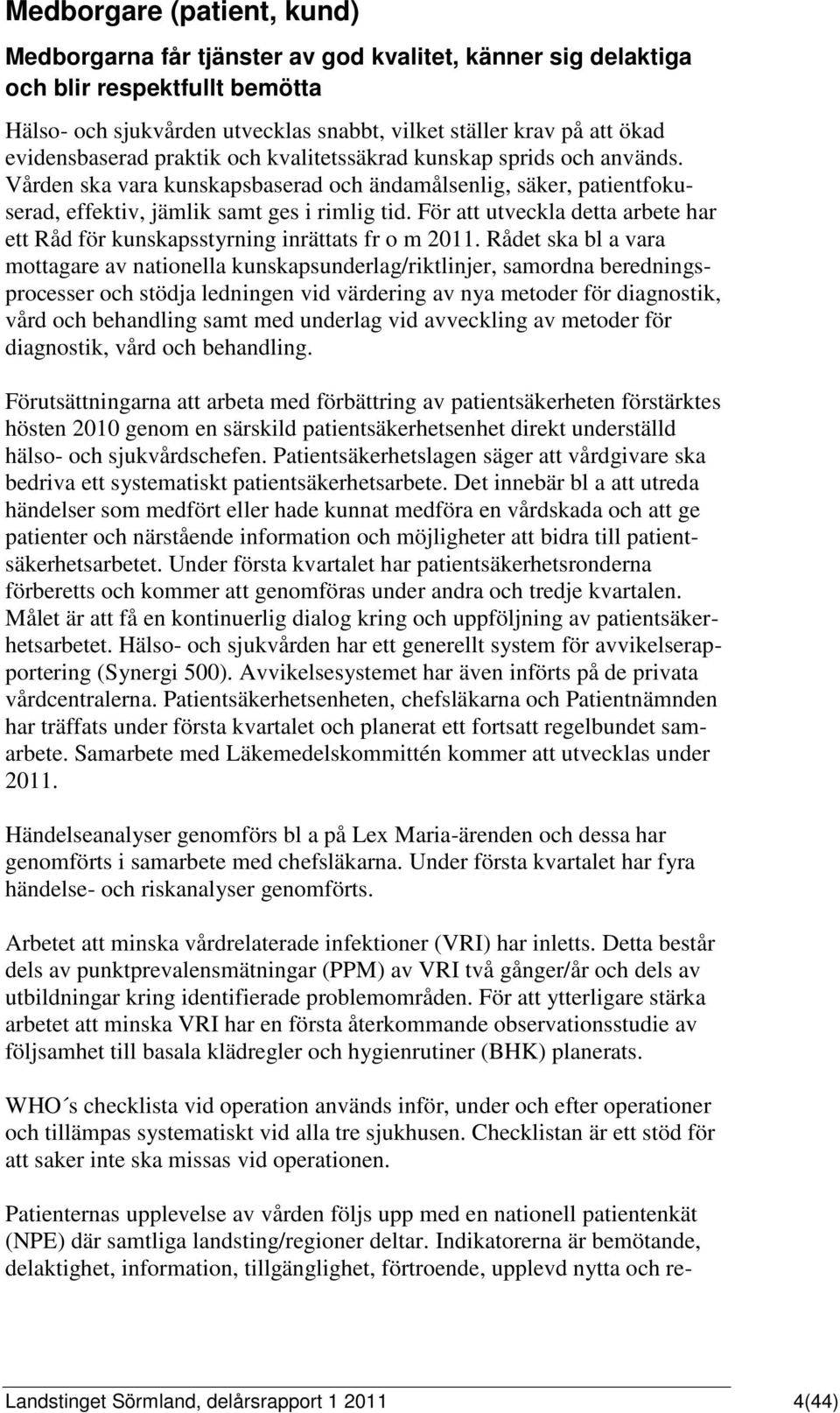 För att utveckla detta arbete har ett Råd för kunskapsstyrning inrättats fr o m 2011.