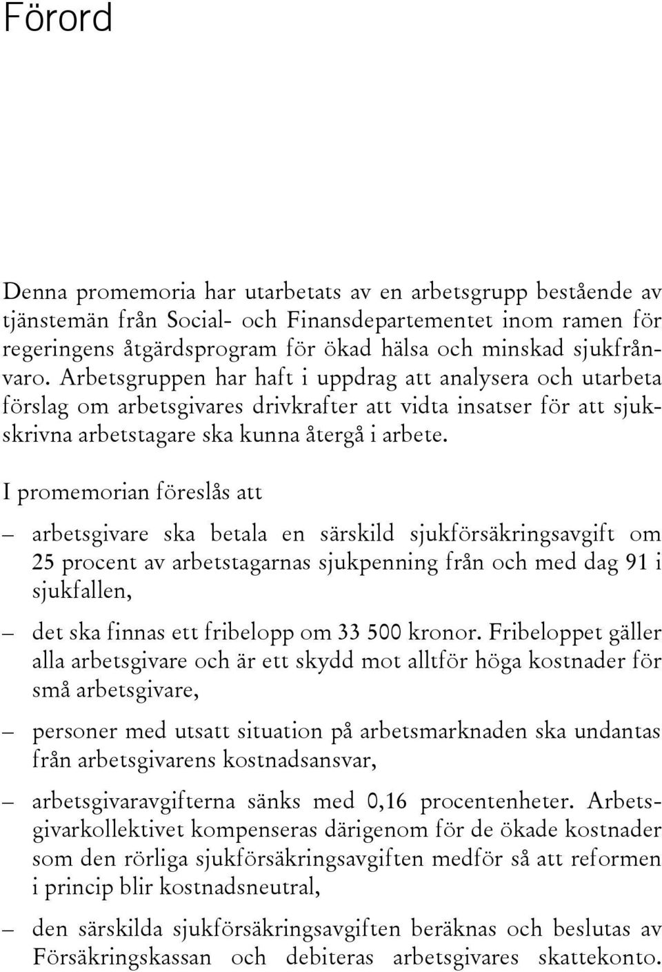 I promemorian föreslås att arbetsgivare ska betala en särskild sjukförsäkringsavgift om 25 procent av arbetstagarnas sjukpenning från och med dag 91 i sjukfallen, det ska finnas ett fribelopp om 33