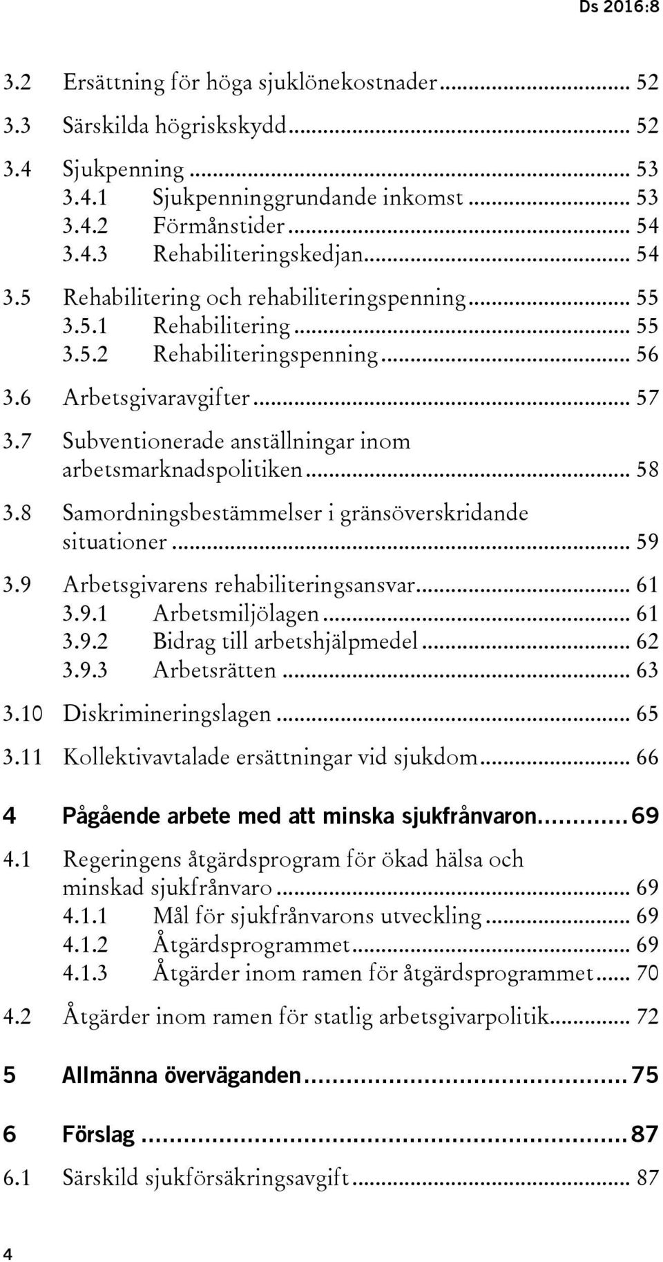 7 Subventionerade anställningar inom arbetsmarknadspolitiken... 58 3.8 Samordningsbestämmelser i gränsöverskridande situationer... 59 3.9 Arbetsgivarens rehabiliteringsansvar... 61 3.9.1 Arbetsmiljölagen.