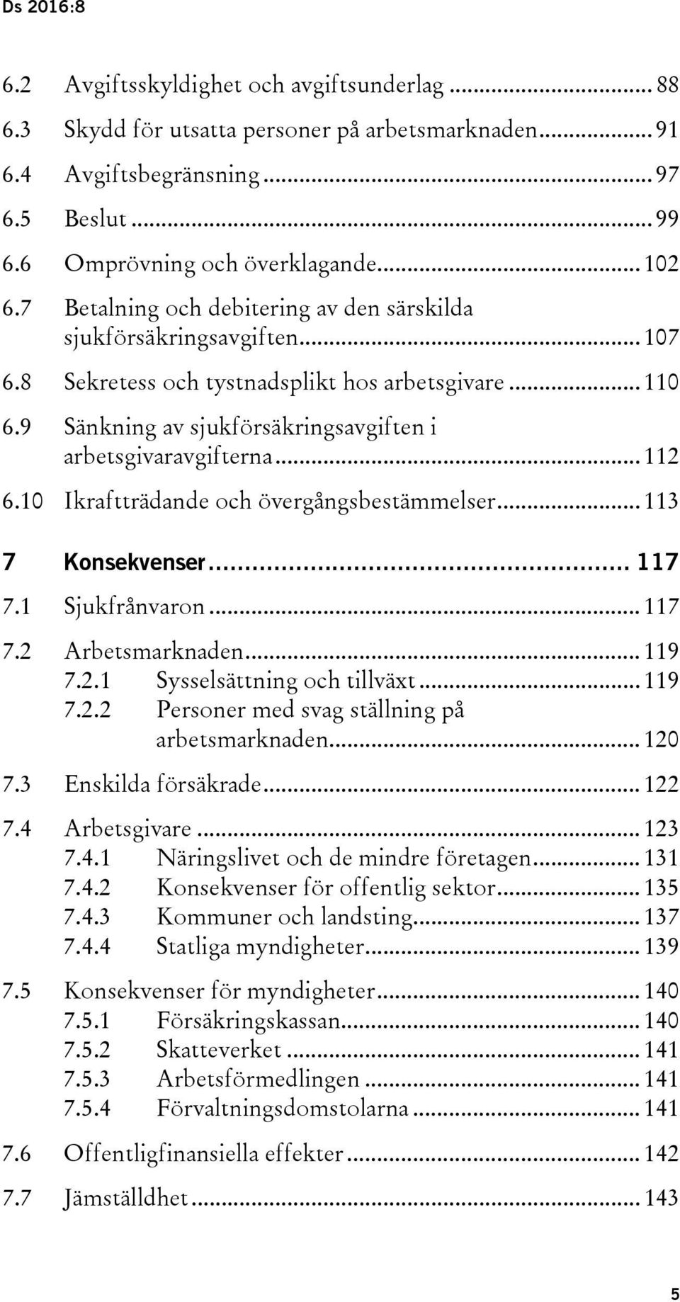 .. 112 6.10 Ikraftträdande och övergångsbestämmelser... 113 7 Konsekvenser... 117 7.1 Sjukfrånvaron... 117 7.2 Arbetsmarknaden... 119 7.2.1 Sysselsättning och tillväxt... 119 7.2.2 Personer med svag ställning på arbetsmarknaden.