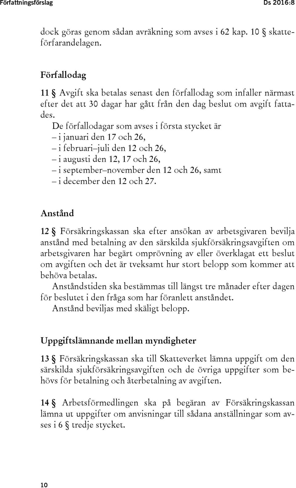 De förfallodagar som avses i första stycket är i januari den 17 och 26, i februari juli den 12 och 26, i augusti den 12, 17 och 26, i september november den 12 och 26, samt i december den 12 och 27.