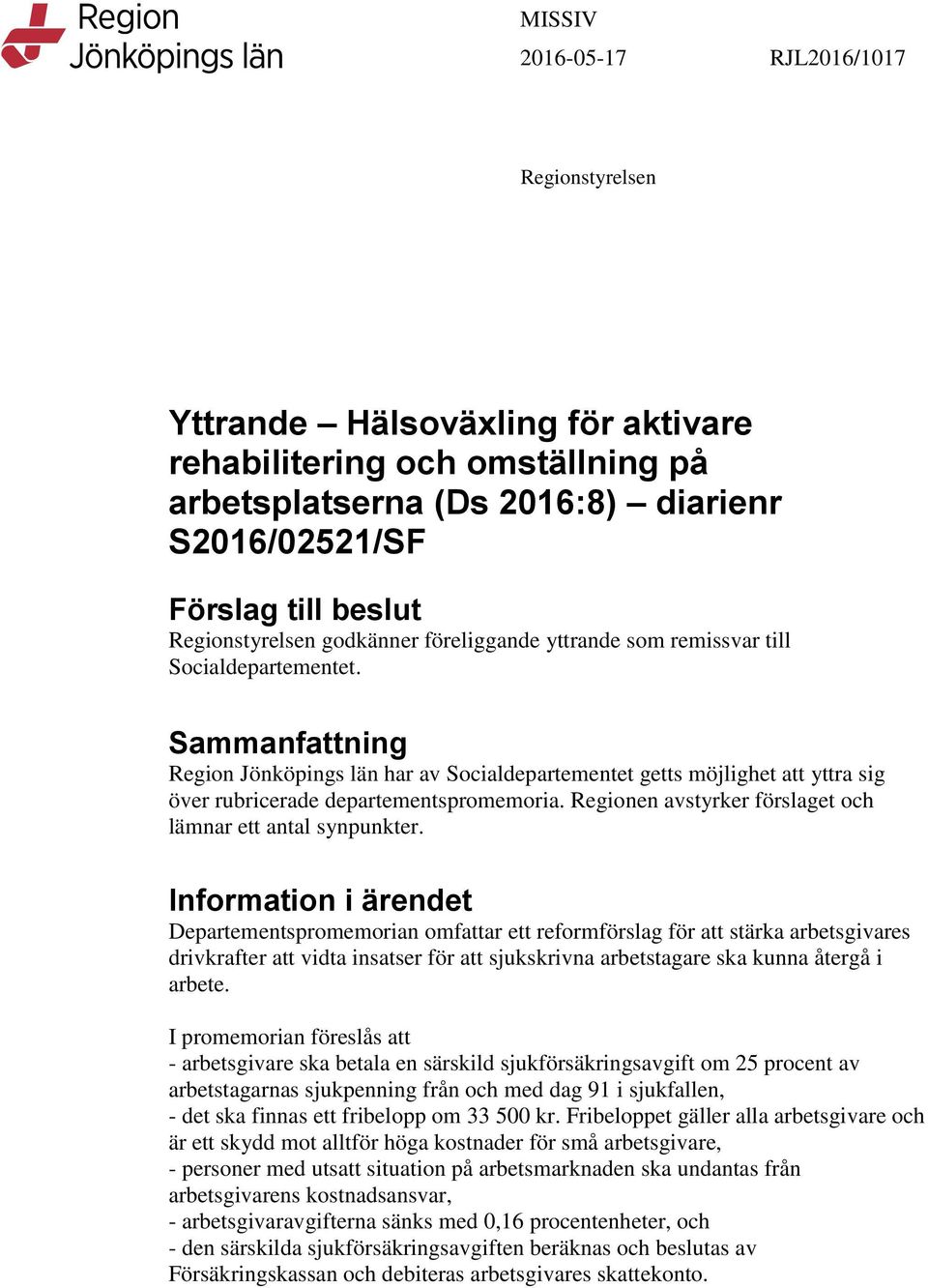 Sammanfattning Region Jönköpings län har av Socialdepartementet getts möjlighet att yttra sig över rubricerade departementspromemoria. Regionen avstyrker förslaget och lämnar ett antal synpunkter.