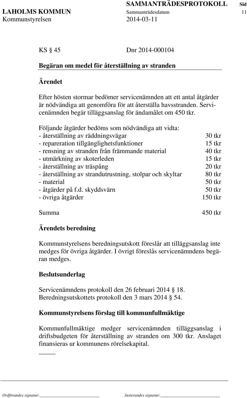 Följande åtgärder bedöms som nödvändiga att vidta: - återställning av räddningsvägar 30 tkr - repareration tillgänglighetsfunktioner 15 tkr - rensning av stranden från främmande material 40 tkr -