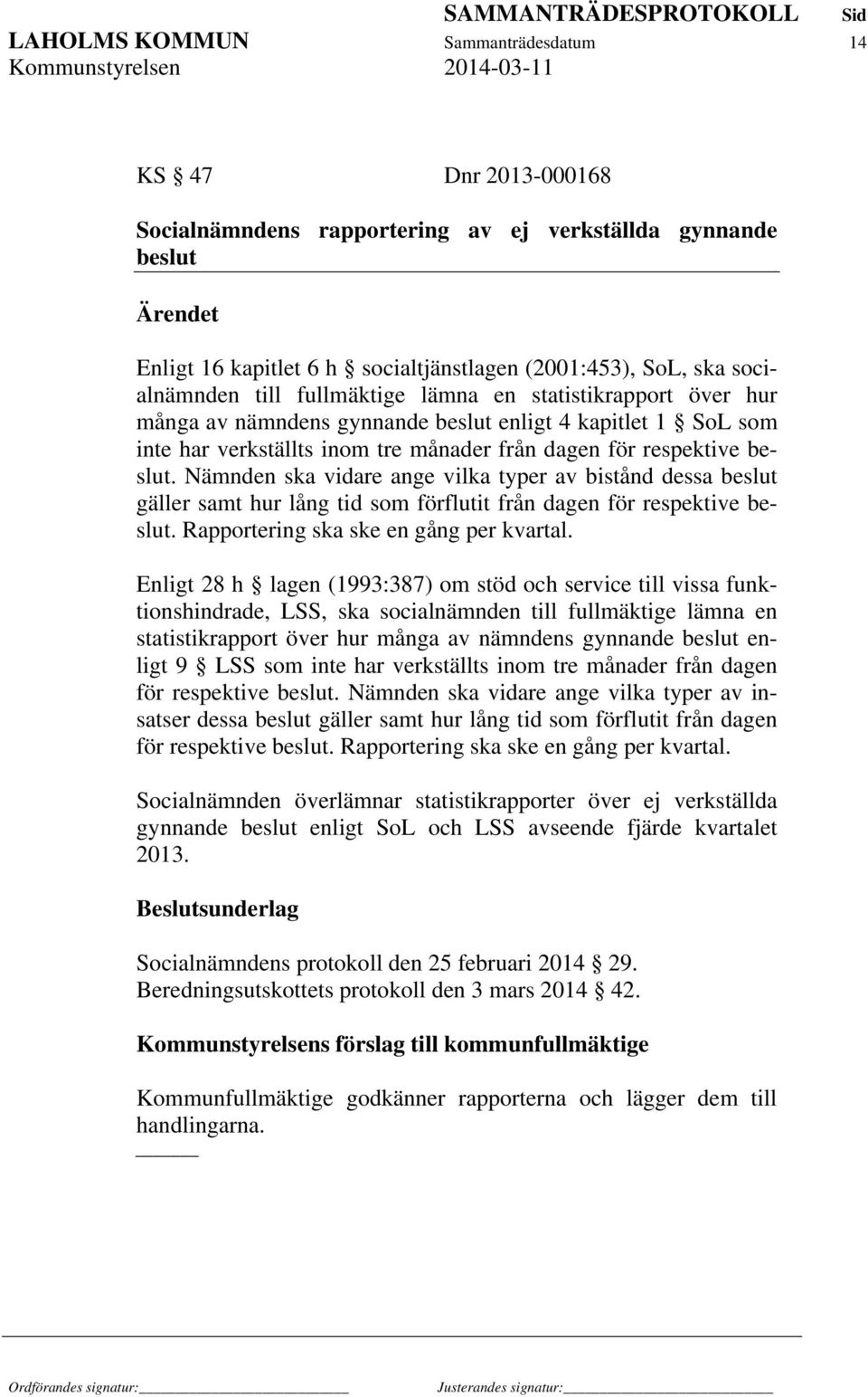 Nämnden ska vidare ange vilka typer av bistånd dessa beslut gäller samt hur lång tid som förflutit från dagen för respektive beslut. Rapportering ska ske en gång per kvartal.