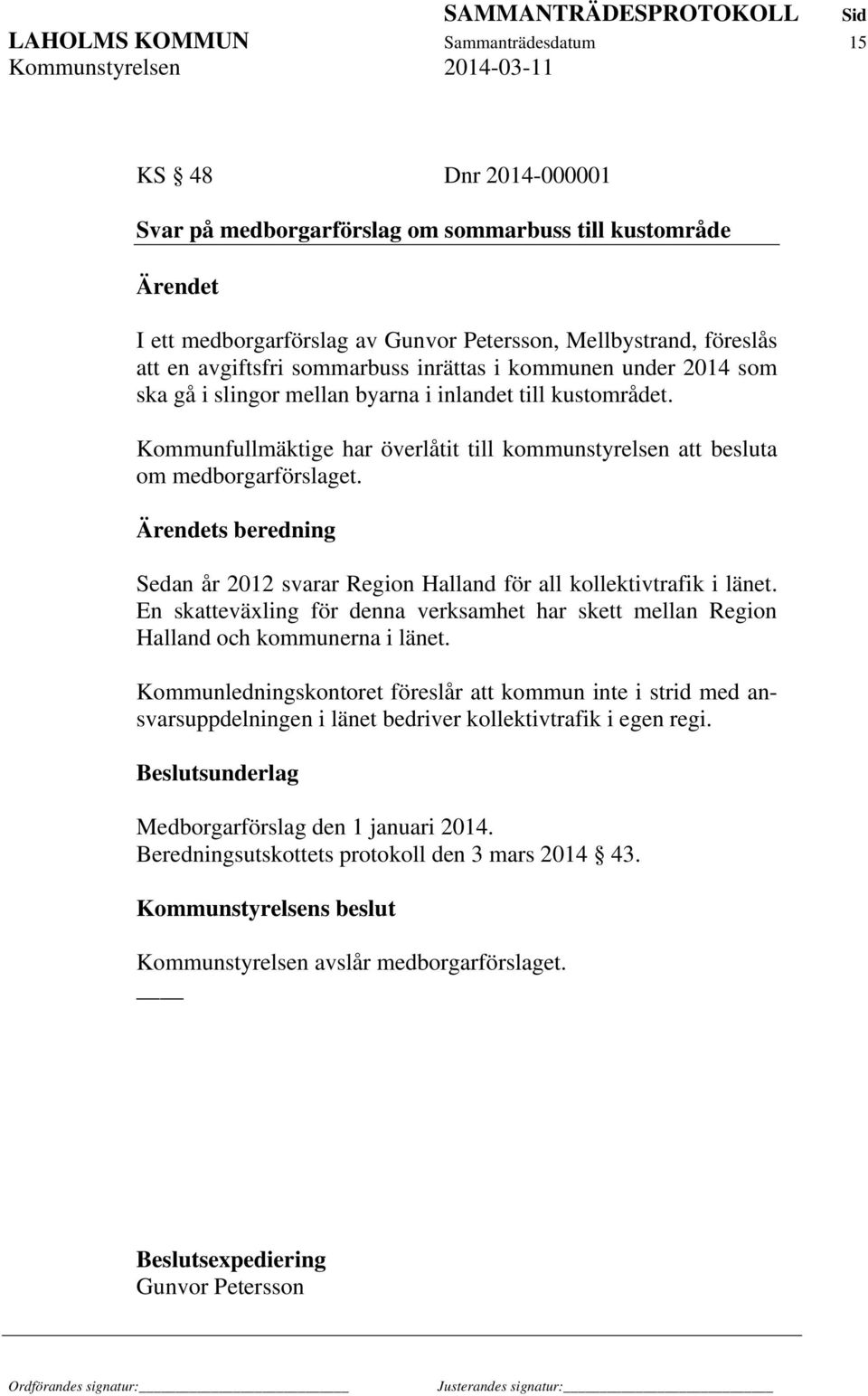 s beredning Sedan år 2012 svarar Region Halland för all kollektivtrafik i länet. En skatteväxling för denna verksamhet har skett mellan Region Halland och kommunerna i länet.