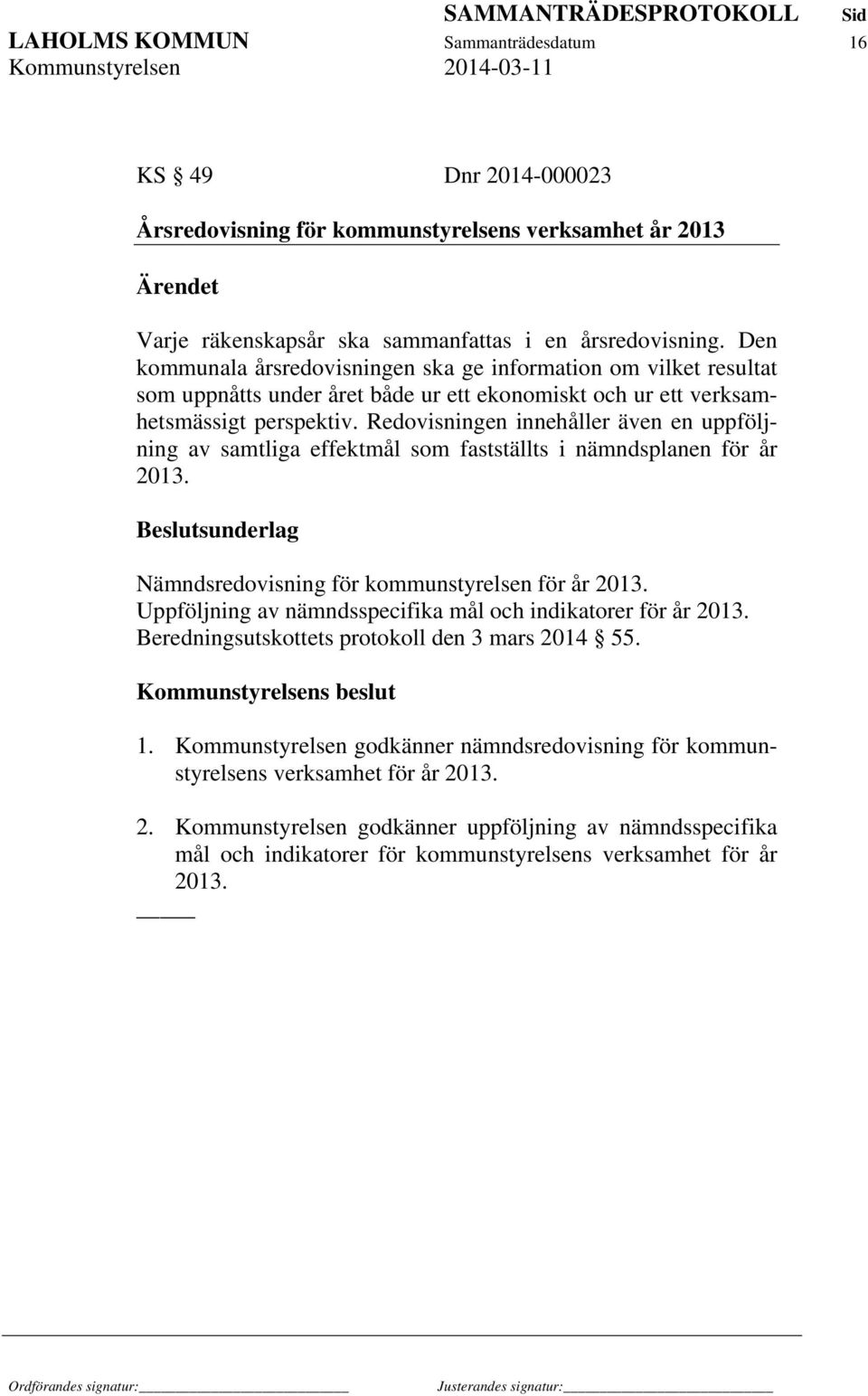 Redovisningen innehåller även en uppföljning av samtliga effektmål som fastställts i nämndsplanen för år 2013. Nämndsredovisning för kommunstyrelsen för år 2013.