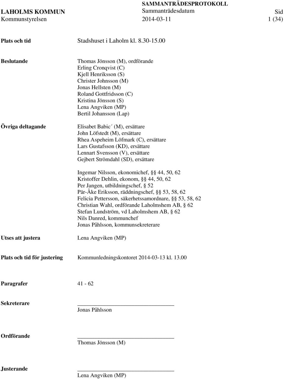 Angviken (MP) Bertil Johansson (Lap) Elisabet Babic (M), ersättare John Löfstedt (M), ersättare Rhea Aspeheim Löfmark (C), ersättare Lars Gustafsson (KD), ersättare Lennart Svensson (V), ersättare