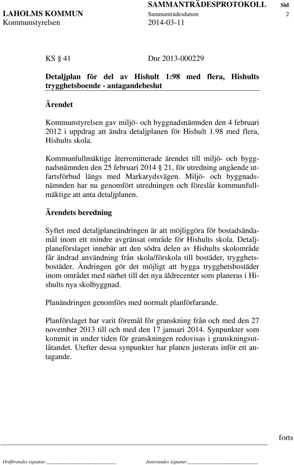 Kommunfullmäktige återremitterade ärendet till miljö- och byggnadsnämnden den 25 februari 2014 21, för utredning angående utfartsförbud längs med Markarydsvägen.