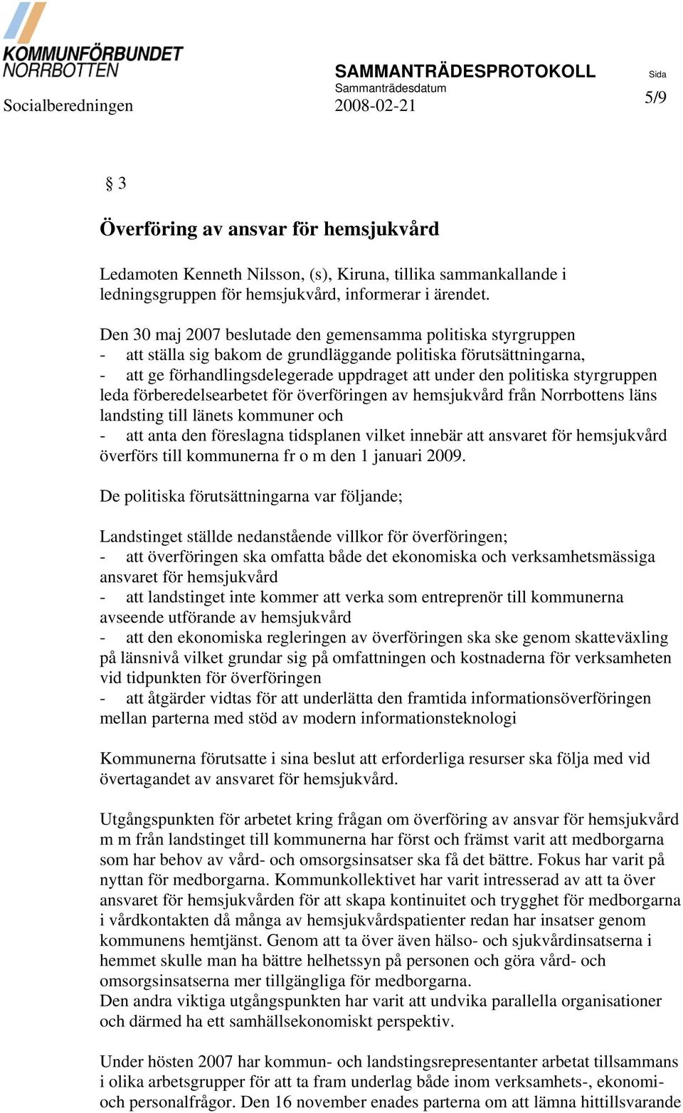 styrgruppen leda förberedelsearbetet för överföringen av hemsjukvård från Norrbottens läns landsting till länets kommuner och - att anta den föreslagna tidsplanen vilket innebär att ansvaret för