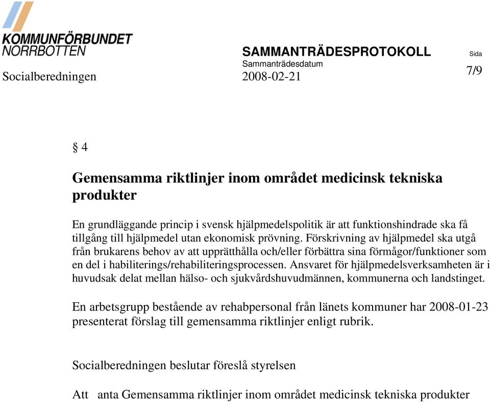 Förskrivning av hjälpmedel ska utgå från brukarens behov av att upprätthålla och/eller förbättra sina förmågor/funktioner som en del i habiliterings/rehabiliteringsprocessen.