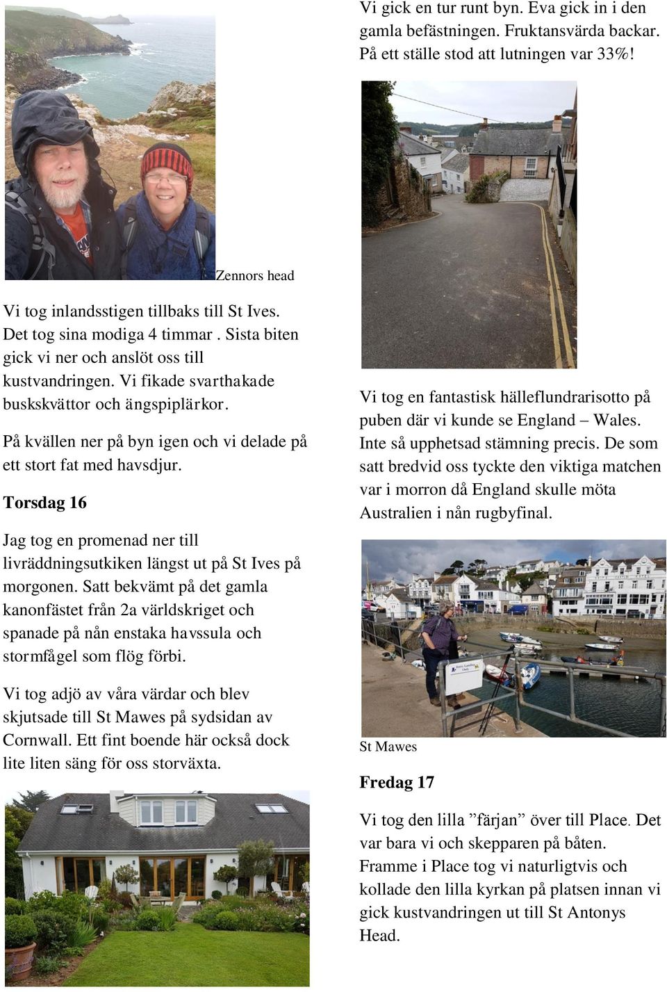 På kvällen ner på byn igen och vi delade på ett stort fat med havsdjur. Torsdag 16 Jag tog en promenad ner till livräddningsutkiken längst ut på St Ives på morgonen.