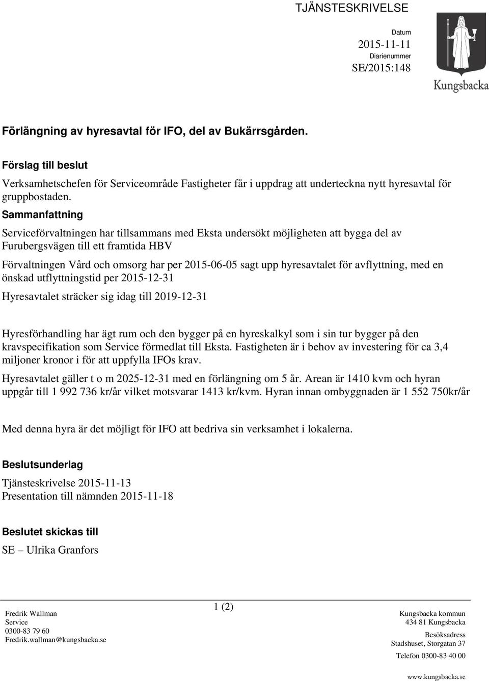 Sammanfattning Serviceförvaltningen har tillsammans med Eksta undersökt möjligheten att bygga del av Furubergsvägen till ett framtida HBV Förvaltningen Vård och omsorg har per 2015-06-05 sagt upp