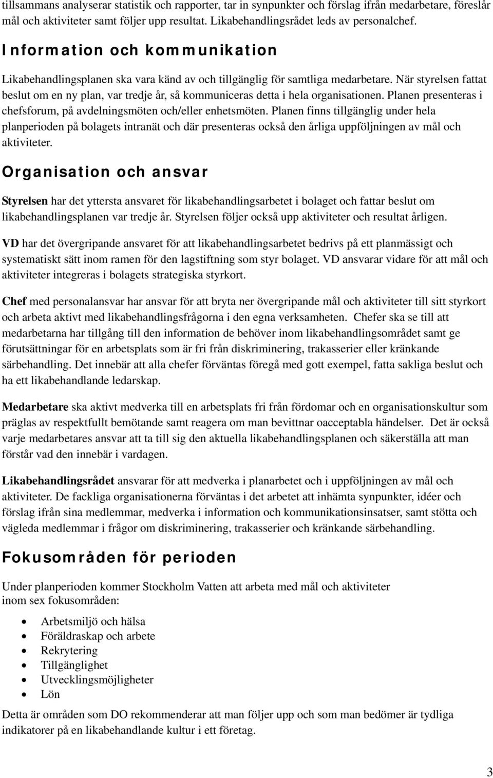 När styrelsen fattat beslut om en ny plan, var tredje år, så kommuniceras detta i hela organisationen. Planen presenteras i chefsforum, på avdelningsmöten och/eller enhetsmöten.