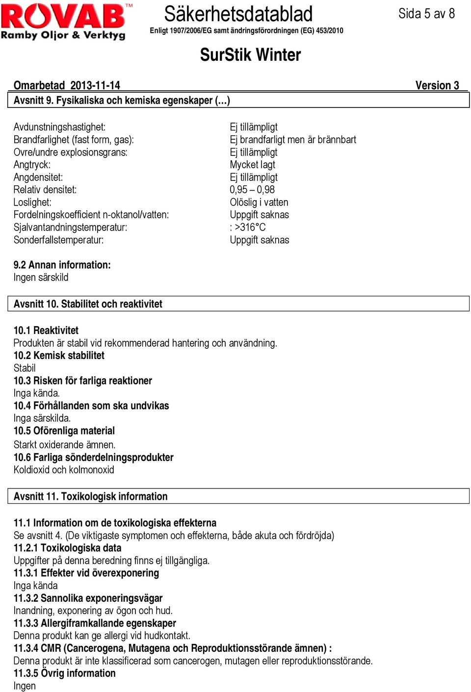 densitet: 0,95 0,98 Loslighet: Olöslig i vatten Fordelningskoefficient n-oktanol/vatten: Uppgift saknas Sjalvantandningstemperatur: : >316 C Sonderfallstemperatur: Uppgift saknas 9.