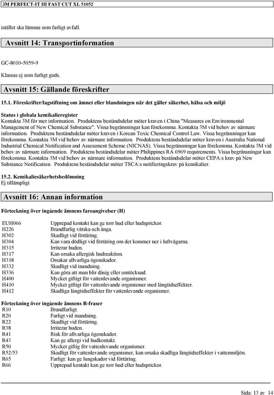 Produktens beståndsdelar möter kraven i China "Measures on Environmental Management of New Chemical Substance". Vissa begränsningar kan förekomma. Kontakta 3M vid behov av närmare information.